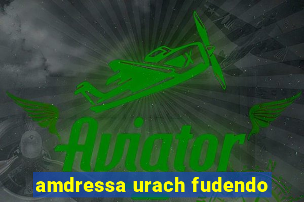 amdressa urach fudendo